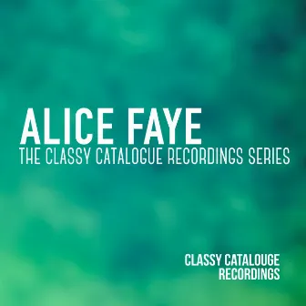 Alice Faye - The Classy Catalogue Recordings Series by Alice Faye