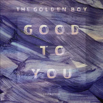 Good To You by The Golden Boy