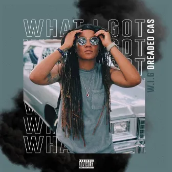 W.I.G (What I Got) by Dreaded Cas