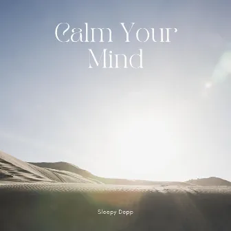 Calm Your Mind by Sleepy Depp