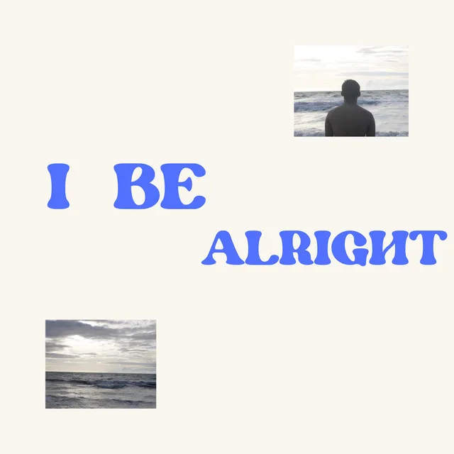 I BE ALRIGHT