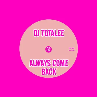 Always Come Back by DJ TOTALEE