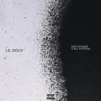 Not To Keep Ya'll Waiting by Lil Ziggy