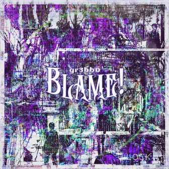 LOG.00_BLAME! by Gr3bb0