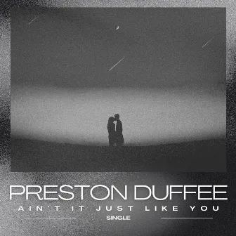 Ain't It Just Like You by Preston Duffee