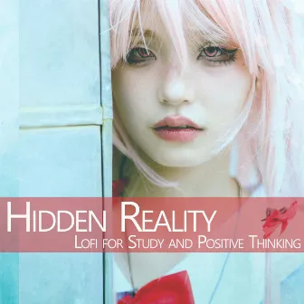 Hidden Reality: Lofi for Study and Positive Thinking by LoFi Hip-Hop & Jazz Beats DEA Channel