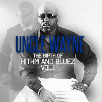 The Birth of Hithm & Bluez, Vol. 1 by Uncle Wayne