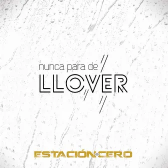 Nunca para de Llover by Estación Cero