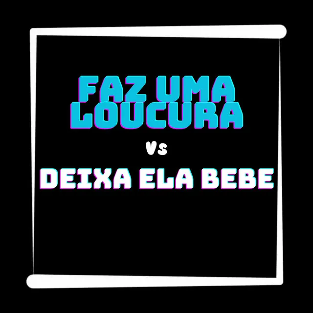 FAZ UMA LOUCURA VS DEIXA ELA BEBE