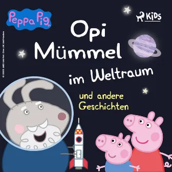 Peppa Wutz - Opi Mümmel im Weltraum und andere Geschichten by Mark Baker