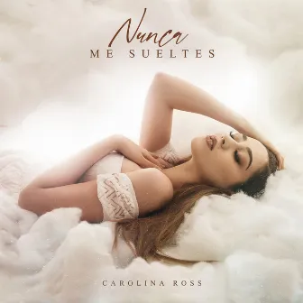 Nunca Me Sueltes by Carolina Ross