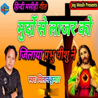 Murdo Se Lazar Ko Jilaya Prabhu Yeshu Ne by Milan Kumar