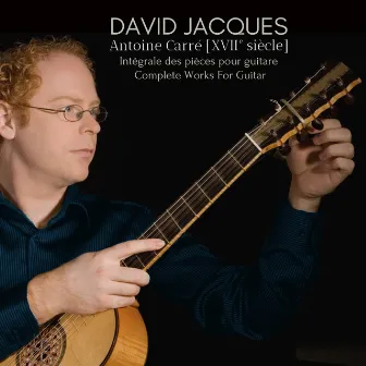 ANTOINE CARRÉ [XVIIe siècle] Complete Works For Guitar by David Jacques