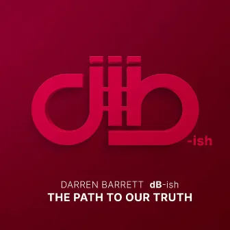 dB-ish: The Path To Our Truth by Darren Barrett