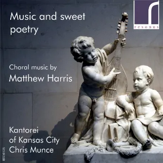 Music and Sweet Poetry: Choral Music by Matthew Harris by Kantorei of Kansas City