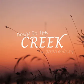 Down To The Creek by Jada Moseley