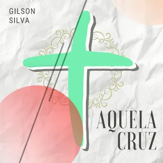 Aquela Cruz by Gilson Silva