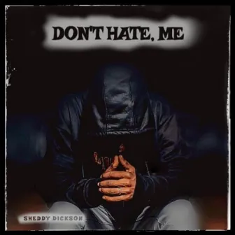 Don't hate, Me by Sheddy Dickson