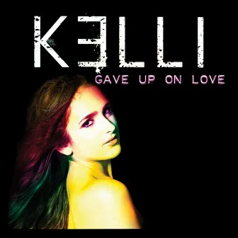 Gave Up On Love by Kelli