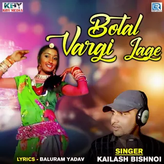 Botal Vargi Lage by Kailash Bishnoi