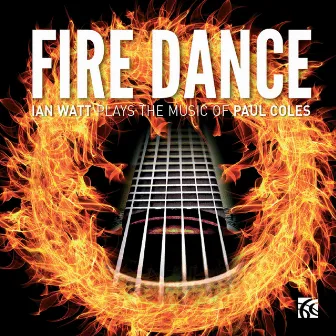 Fire Dance: Ian Watt Plays the Music of Paul Coles by Paul Coles