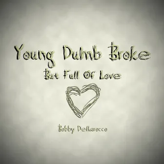 Young Dumb Broke (But Full of Love) by Bobby Dellarocco