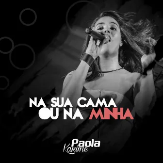 Na Sua Cama ou na Minha by Paola Karime