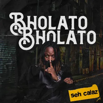 Bholato Bholato by Seh Calaz