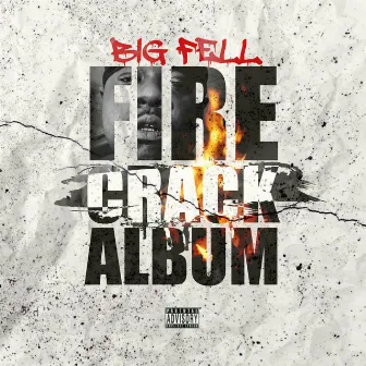 Fire crack album by Big Fell Bossclikbakbetas