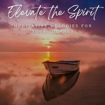 Elevate the Spirit: Meditative Melodies for Yoga Journey by Liquid Quiet Spirit