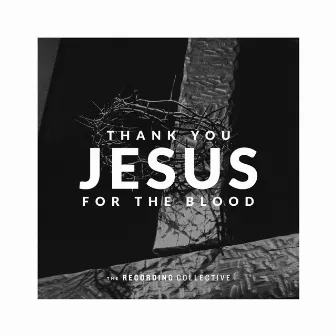 Thank You Jesus for the Blood by The Recording Collective