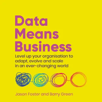 Data Means Business (Level up your organisation to adapt, evolve and scale in an ever-changing world) by Barry Green