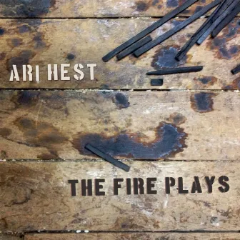 The Fire Plays by Ari Hest