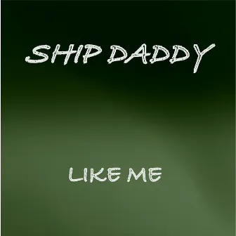 Like Me by Ship Daddy