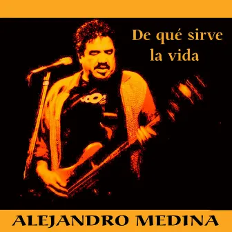 De Qué Sirve la Vida by Alejandro Medina