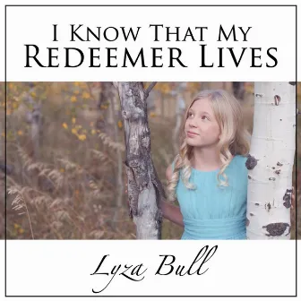 I Know That My Redeemer Lives by Lyza Bull