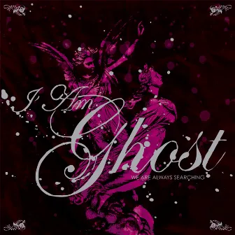 We Are Always Searching by I Am Ghost