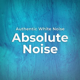 Absolute Noise by Authentic White Noise