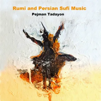 Rumi And Persian Sufi Music by Pejman Tadayon