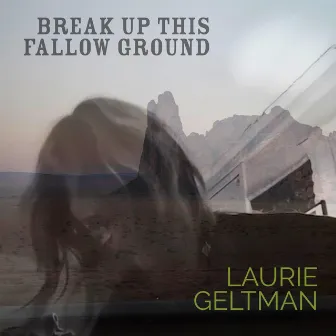 Break Up This Fallow Ground by Laurie Geltman