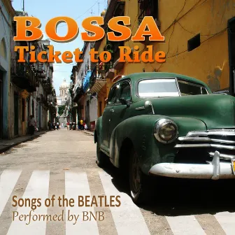 Bossa: Ticket To Ride (Songs of the Beatles) by BNB