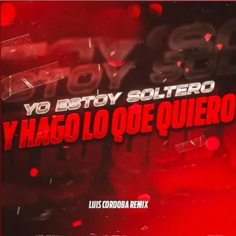 Yo Estoy Soltero y Hago Lo Que Quiero by Luis Cordoba Remix