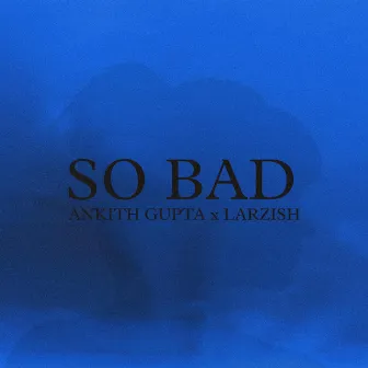 So Bad by Larzish