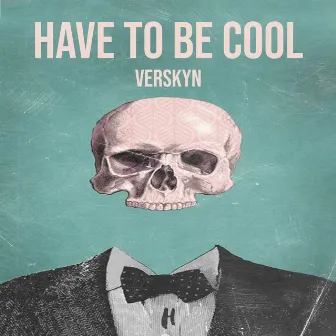 Have To Be Cool by Verskyn