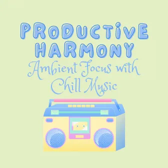 Productive Harmony: Ambient Focus with Chill Music by Brainwave Music Architect