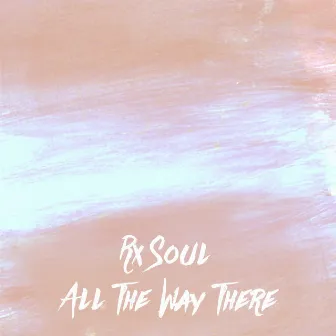 All the Way There by rx Soul