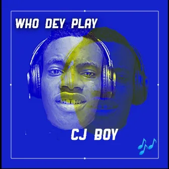 WHO DEY PLAY by Cj Boy