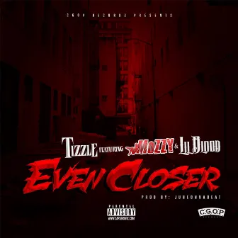 Even Closer (feat. Mozzy & Lil Blood) - Single by Tizzle