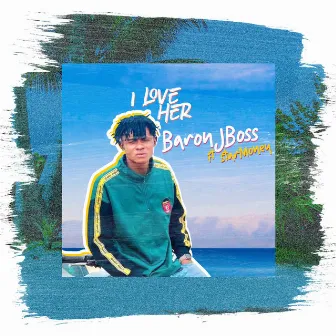 I Love Her by Baron J Boss