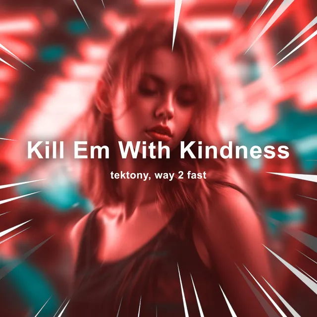 Kill Em With Kindness (Techno)